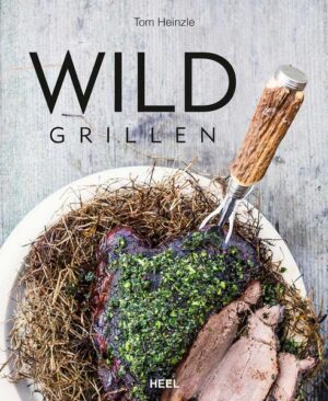 Heinzle: Wild Grillen Grillbuch